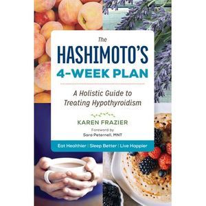 The Hashimoto's 4-Week Plan: A Holistic Guide to Treating Hypothyroidism -- Kare